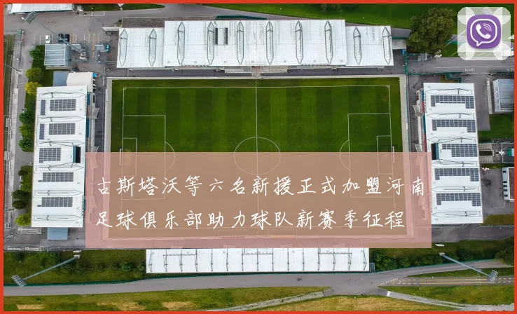 古斯塔沃等六名新援正式加盟河南足球俱乐部助力球队新赛季征程