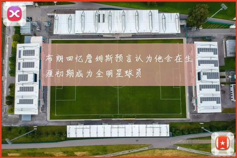 布朗回忆詹姆斯预言认为他会在生涯初期成为全明星球员