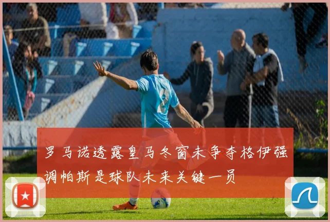 罗马诺透露皇马冬窗未争夺格伊强调帕斯是球队未来关键一员